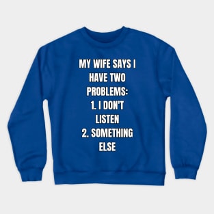 My Wife Says I Have Problems! Crewneck Sweatshirt